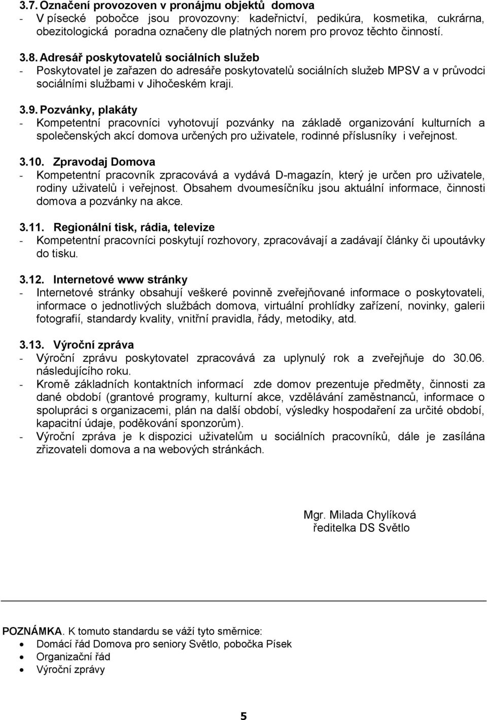 Pozvánky, plakáty - Kompetentní pracovníci vyhotovují pozvánky na základě organizování kulturních a společenských akcí domova určených pro uživatele, rodinné příslusníky i veřejnost. 3.10.