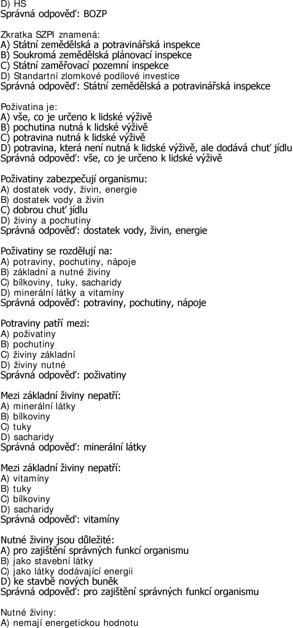 výživě D) potravina, která není nutná k lidské výživě, ale dodává chuť jídlu Správná odpověď: vše, co je určeno k lidské výživě Poživatiny zabezpečují organismu: A) dostatek vody, živin, energie B)