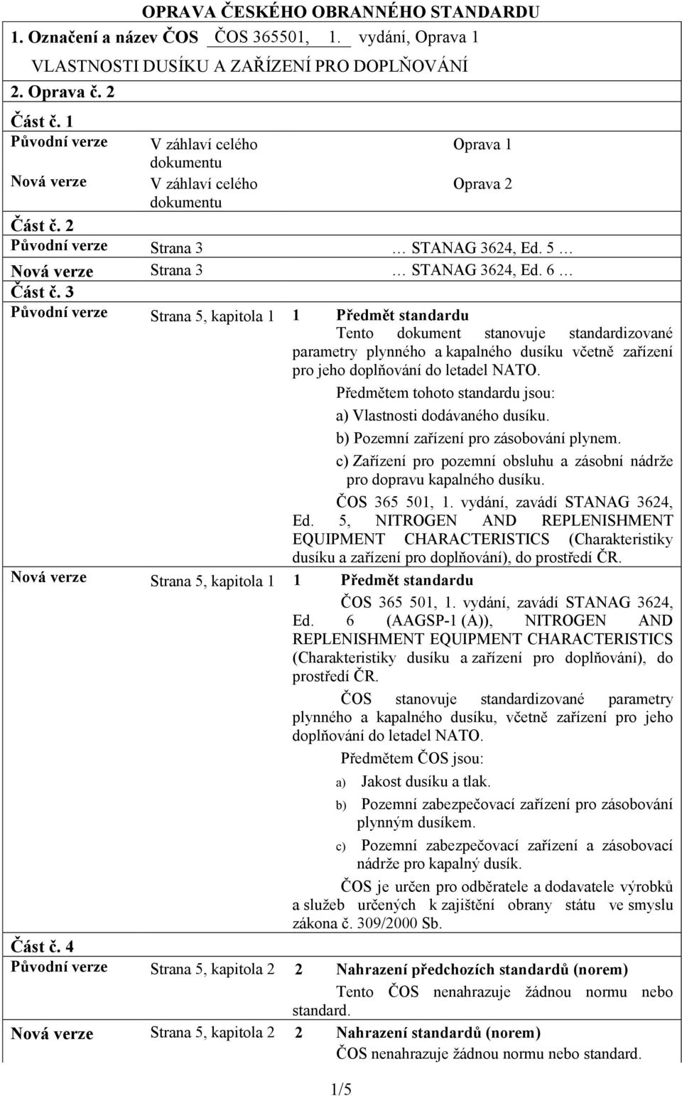 3 Strana 5, kapitola 1 1 Předmět standardu Tento dokument stanovuje standardizované parametry plynného a kapalného včetně zařízení pro jeho doplňování do letadel NATO.