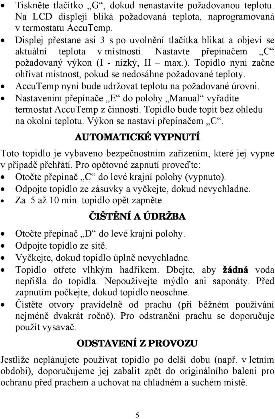 Topidlo nyní začne ohřívat místnost, pokud se nedosáhne požadované teploty. AccuTemp nyní bude udržovat teplotu na požadované úrovni.