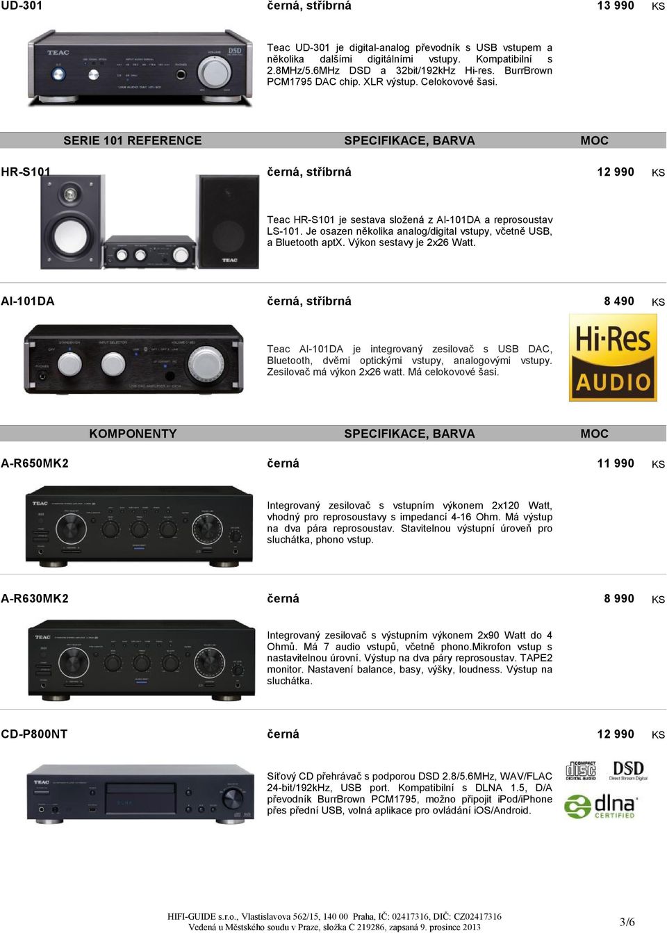 Je osazen několika analog/digital vstupy, včetně USB, a Bluetooth aptx. Výkon sestavy je 2x26 Watt.