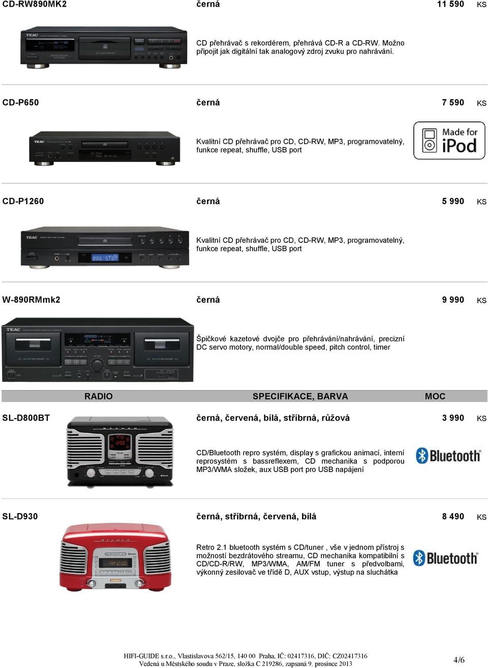 funkce repeat, shuffle, USB port W-890RMmk2 černá 9 990 KS Špičkové kazetové dvojče pro přehrávání/nahrávání, precizní DC servo motory, normal/double speed, pitch control, timer RADIO SPECIFIKACE,