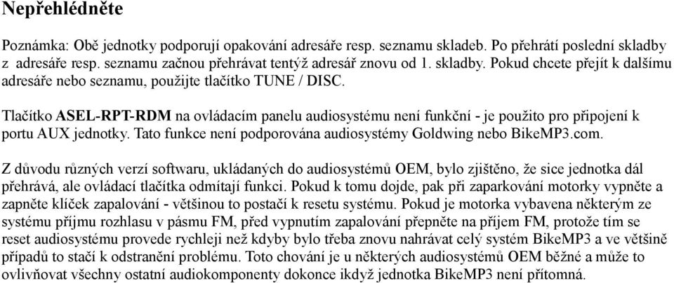 Tlačítko ASEL-RPT-RDM na ovládacím panelu audiosystému není funkční - je použito pro připojení k portu AUX jednotky. Tato funkce není podporována audiosystémy Goldwing nebo BikeMP3.com.