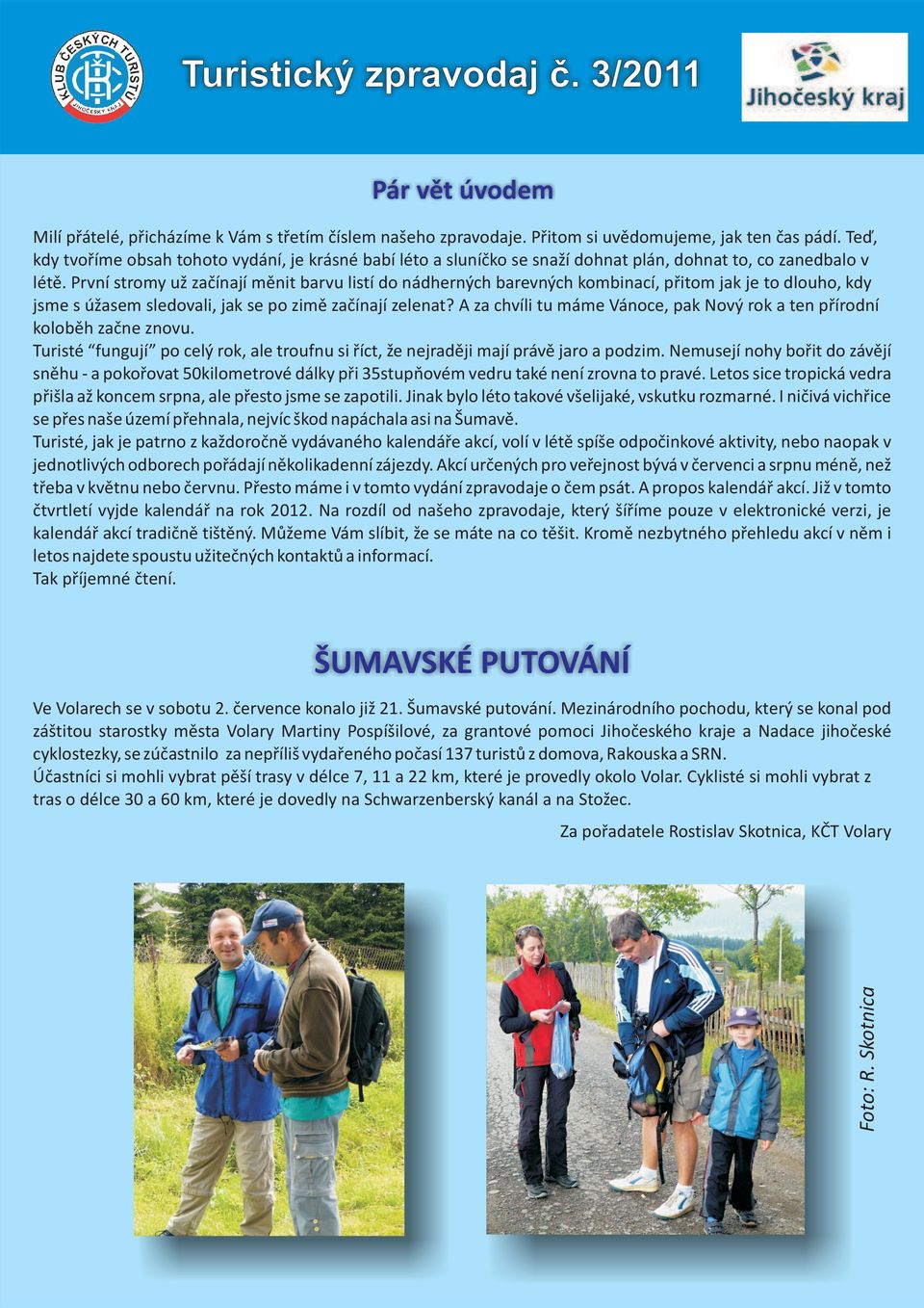 První stromy už začínají měnit barvu listí do nádherných barevných kombinací, přitom jak je to dlouho, kdy jsme s úžasem sledovali, jak se po zimě začínají zelenat?