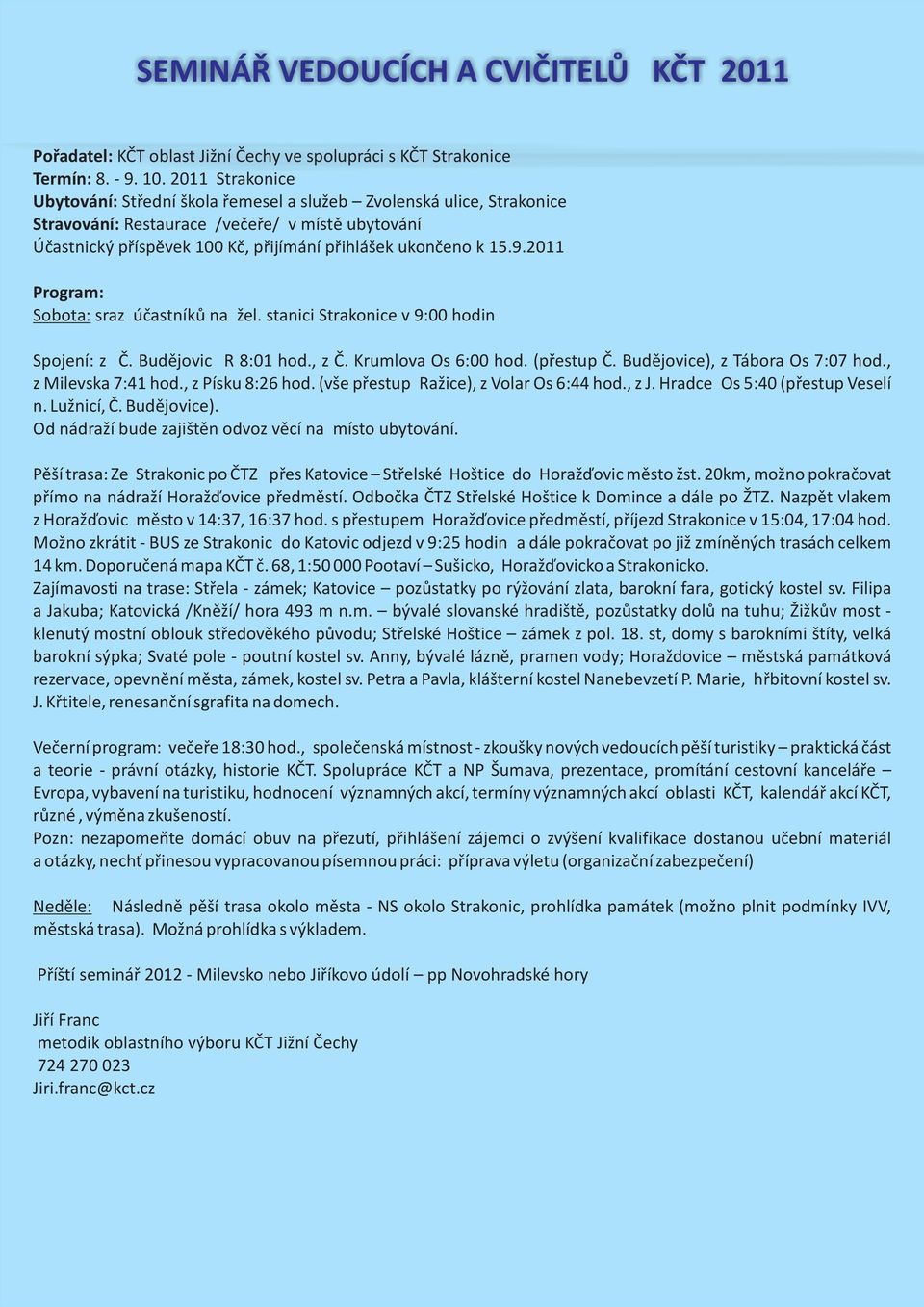 9.2011 Program: Sobota: sraz účastníků na žel. stanici Strakonice v 9:00 hodin Spojení: z Č. Budějovic R 8:01 hod., z Č. Krumlova Os 6:00 hod. (přestup Č. Budějovice), z Tábora Os 7:07 hod.