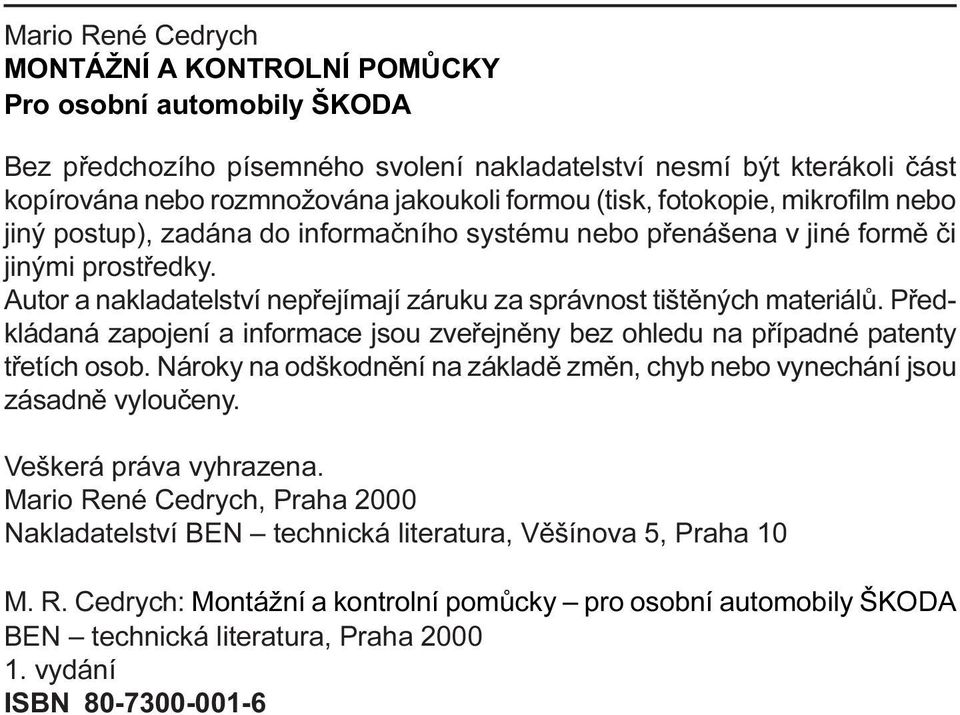 Pøedkládaná zapojení a informace jsou zveøejnìny bez ohledu na pøípadné patenty tøetích osob. Nároky na odškodnìní na základì zmìn, chyb nebo vynechání jsou zásadnì vylouèeny. Veškerá práva vyhrazena.