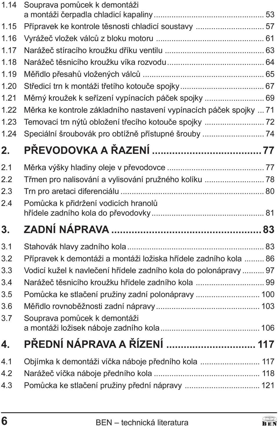 21 Mìrný kroužek k seøízení vypínacích páèek spojky... 69 1.22 Mìrka ke kontrole základního nastavení vypínacích páèek spojky... 71 1.23 Temovací trn nýtù obložení tøecího kotouèe spojky... 72 1.