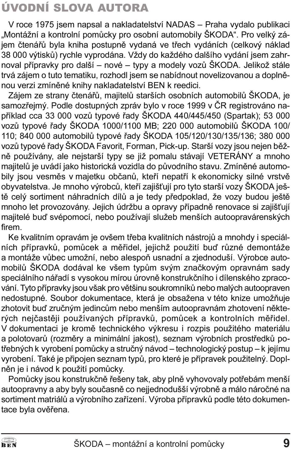 Vždy do každého dalšího vydání jsem zahrnoval pøípravky pro další nové typy a modely vozù ŠKOD.
