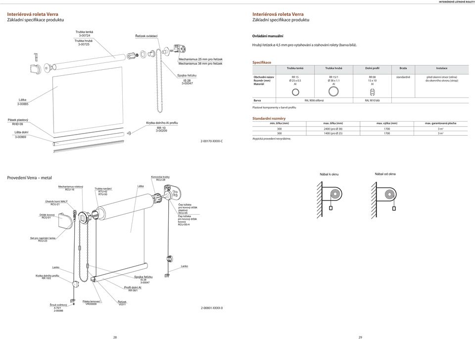 1 RR 08 15 x 10 standardně před okenní otvor (stěna) do okenního otvoru (strop) Látka 3-00885 Barva RAL 9006 stříbrná RAL 9010 bílá Plastové komponenty v barvě profilu Standardní rozměry min.
