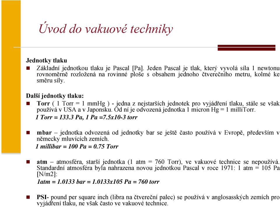 Další jednotky tlaku: Torr ( 1 Torr = 1 mmhg ) - jedna z nejstarších jednotek pro vyjádření tlaku, stále se však používá v USA a v Japonsku. Od ní je odvozená jednotka 1 micron Hg = 1 millitorr.