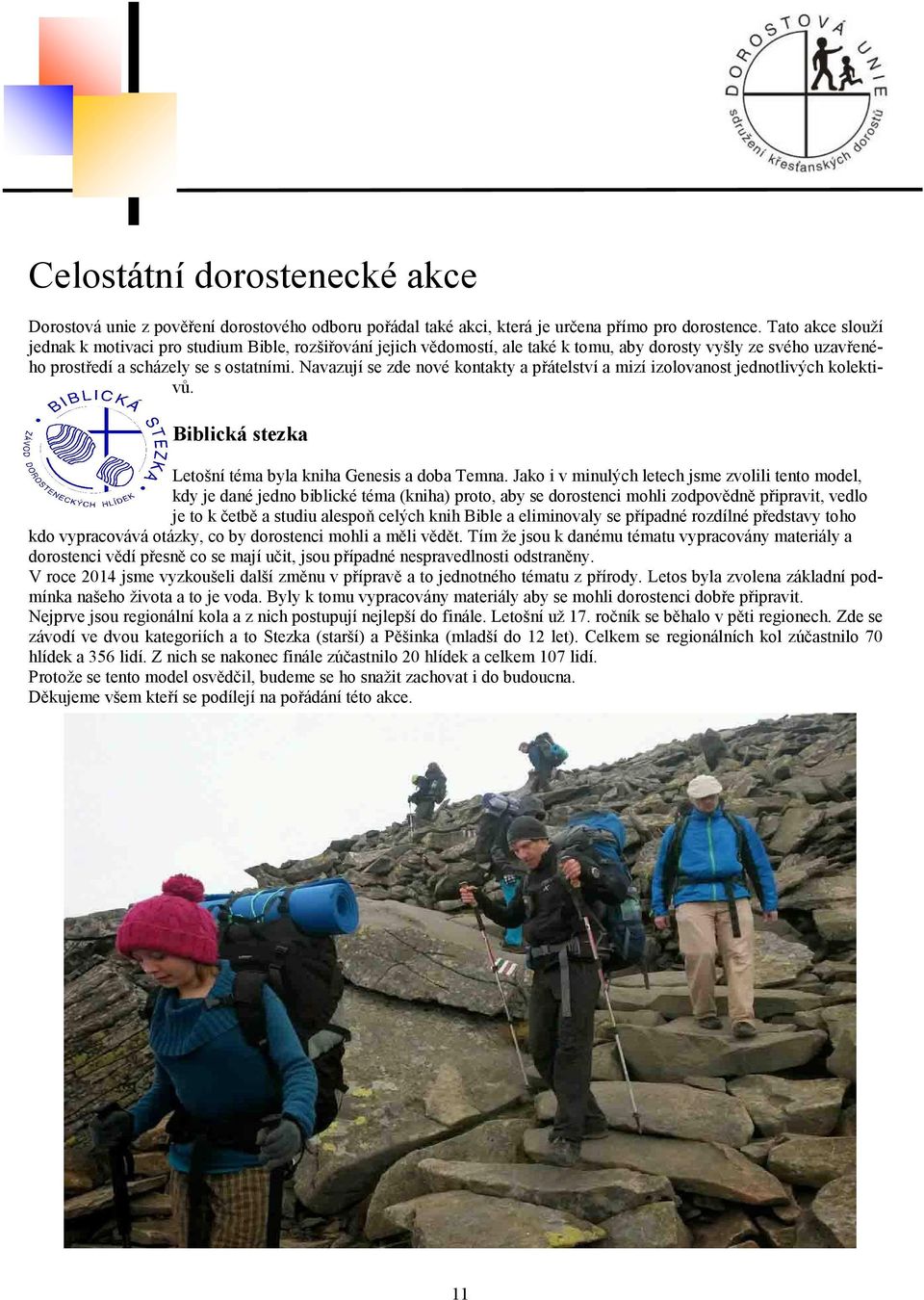 Navazují se zde nové kontakty a přátelství a mizí izolovanost jednotlivých kolektivů. Biblická stezka Letošní téma byla kniha Genesis a doba Temna.