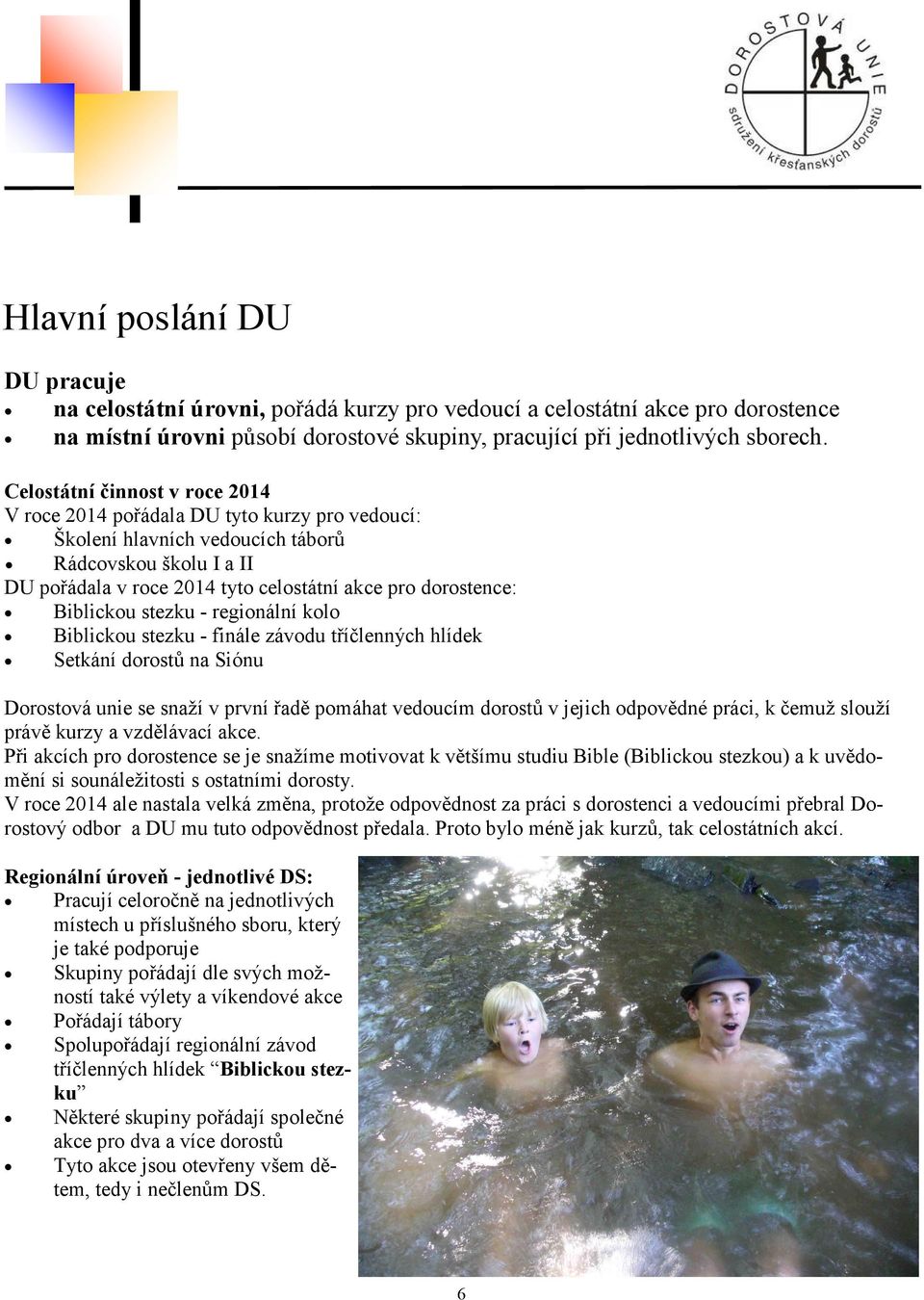 Biblickou stezku - regionální kolo Biblickou stezku - finále závodu tříčlenných hlídek Setkání dorostů na Siónu Dorostová unie se snaží v první řadě pomáhat vedoucím dorostů v jejich odpovědné práci,