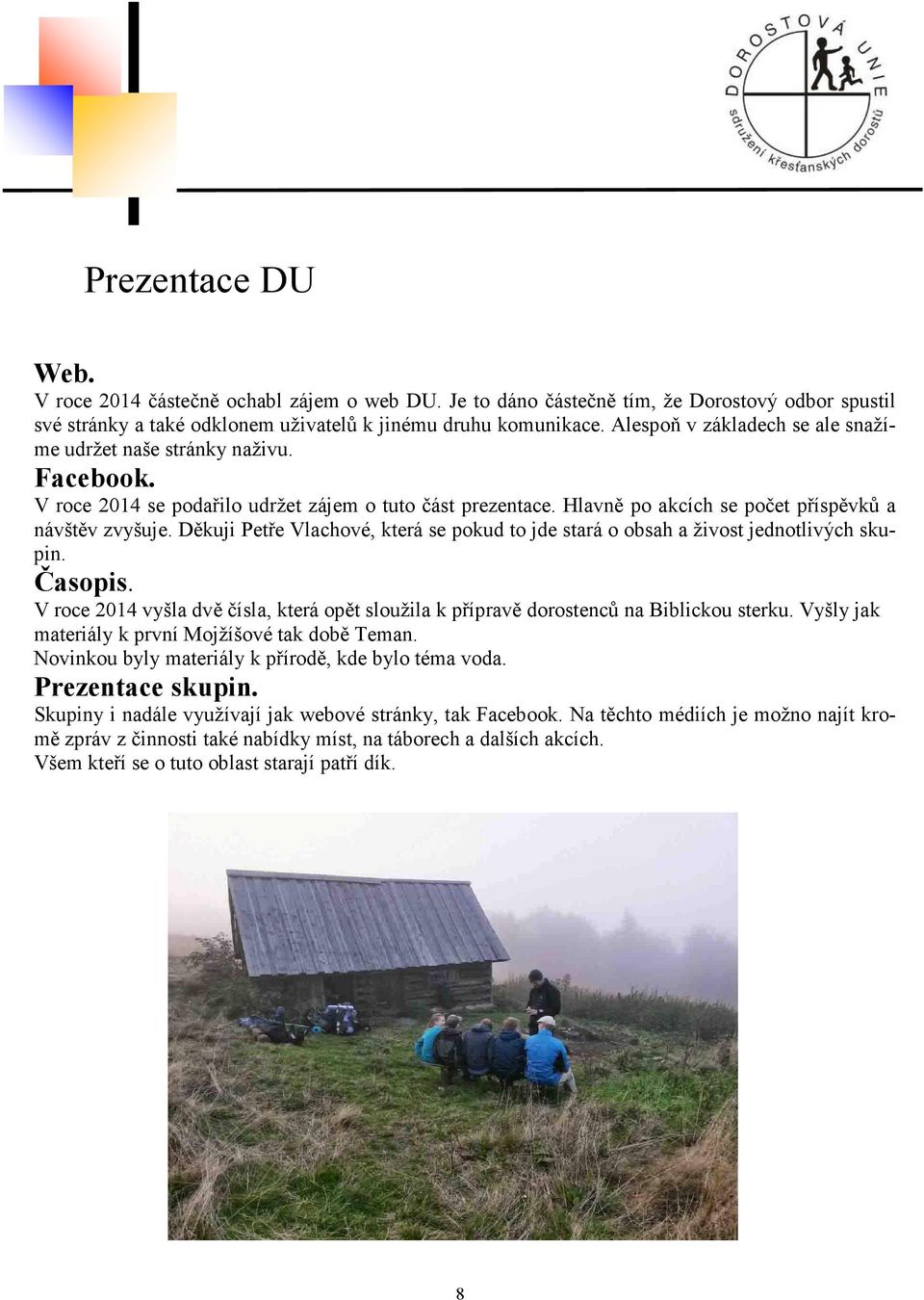 Děkuji Petře Vlachové, která se pokud to jde stará o obsah a živost jednotlivých skupin. Časopis. V roce 2014 vyšla dvě čísla, která opět sloužila k přípravě dorostenců na Biblickou sterku.