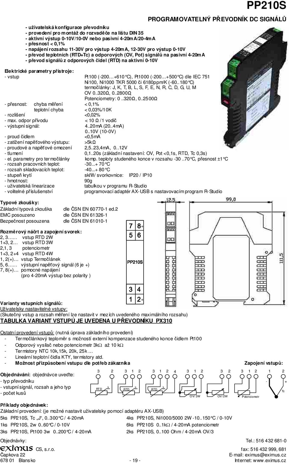 Elektrické parametry pístroje: - vstup Pt100 (-200 +610 C), Pt1000 (-200 +500 C) dle IEC 751 Ni100, Ni1000 TKR 5000 i 6180ppm/K (-60.