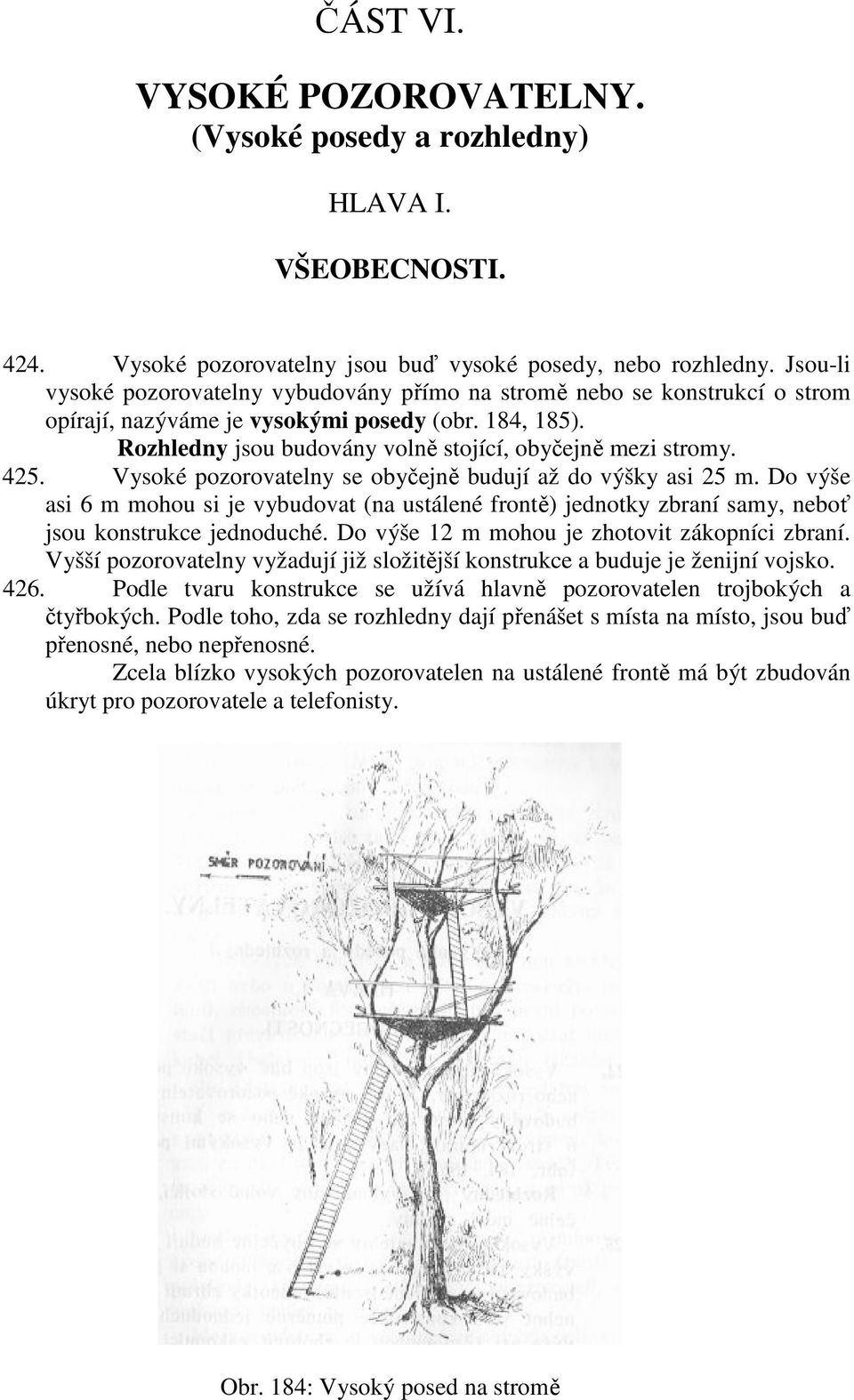 425. Vysoké pozorovatelny se obyčejně budují až do výšky asi 25 m. Do výše asi 6 m mohou si je vybudovat (na ustálené frontě) jednotky zbraní samy, neboť jsou konstrukce jednoduché.