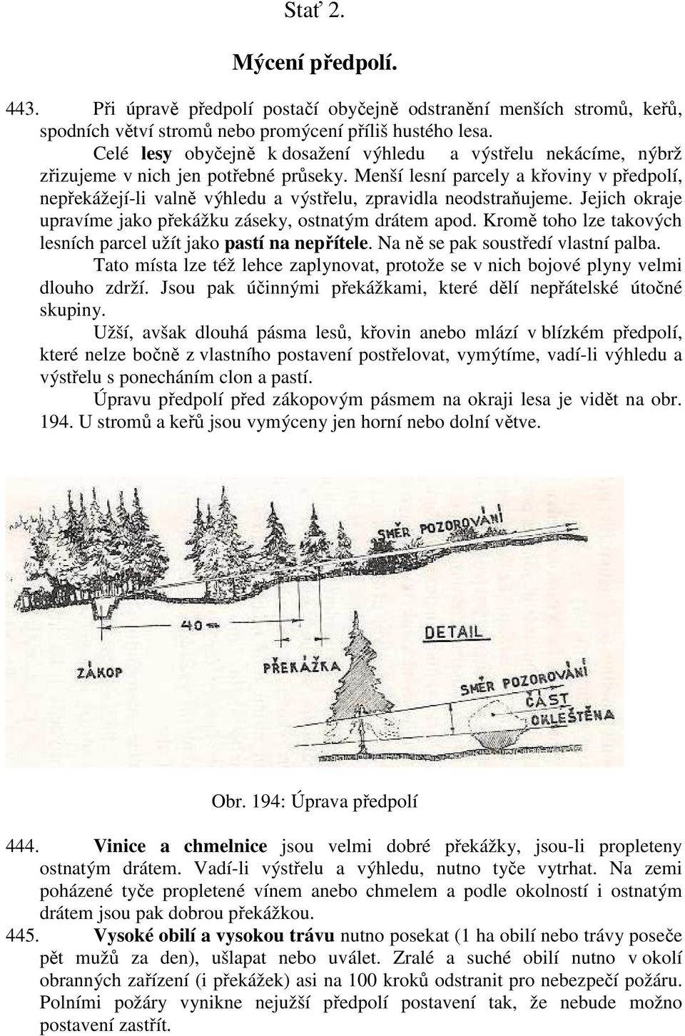 Menší lesní parcely a křoviny v předpolí, nepřekážejí-li valně výhledu a výstřelu, zpravidla neodstraňujeme. Jejich okraje upravíme jako překážku záseky, ostnatým drátem apod.