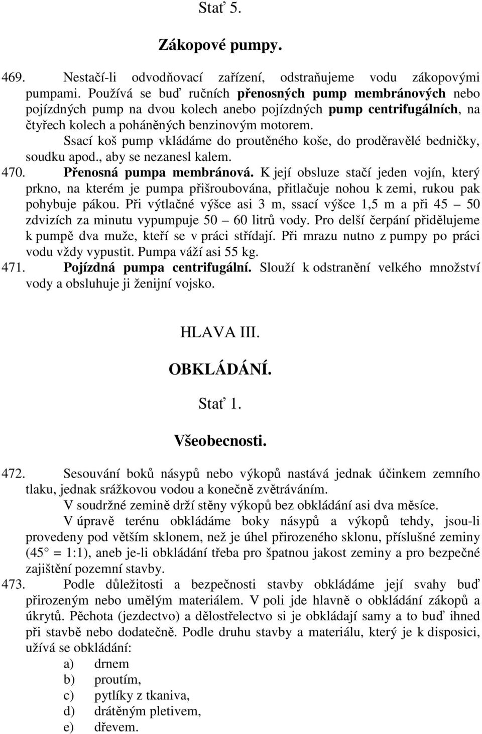 Ssací koš pump vkládáme do proutěného koše, do proděravělé bedničky, soudku apod., aby se nezanesl kalem. 470. Přenosná pumpa membránová.