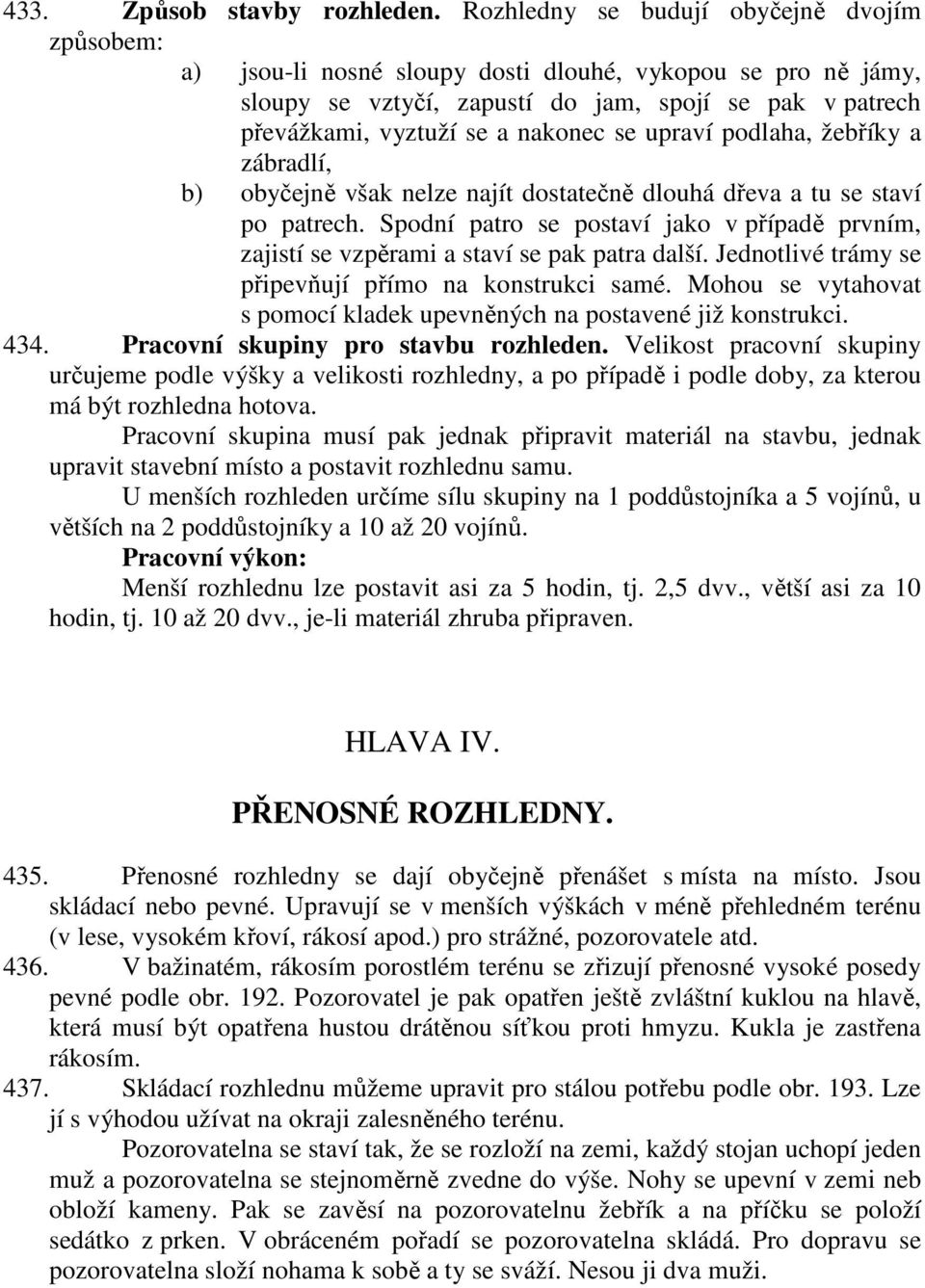 se upraví podlaha, žebříky a zábradlí, b) obyčejně však nelze najít dostatečně dlouhá dřeva a tu se staví po patrech.