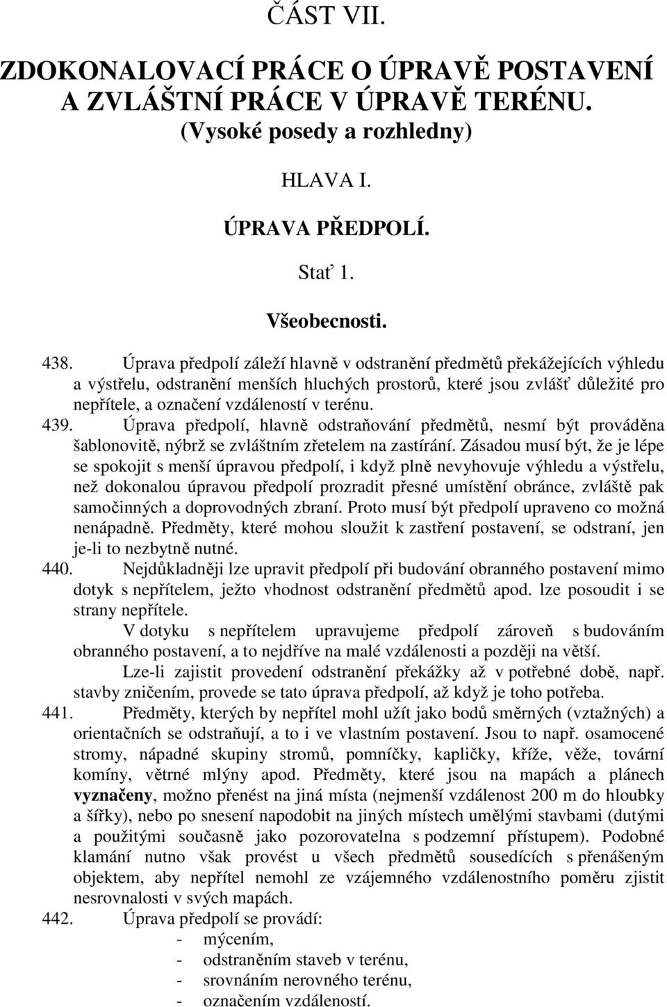 439. Úprava předpolí, hlavně odstraňování předmětů, nesmí být prováděna šablonovitě, nýbrž se zvláštním zřetelem na zastírání.