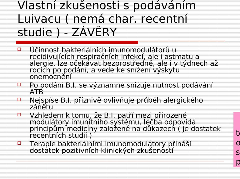 týdnech až rocích po podání, a vede ke snížení výskytu onemocnění Po podání B.I. se významně snižuje nutnost podávání ATB Nejspíše B.I. příznivě ovlivňuje průběh alergického zánětu Vzhledem k tomu, že B.