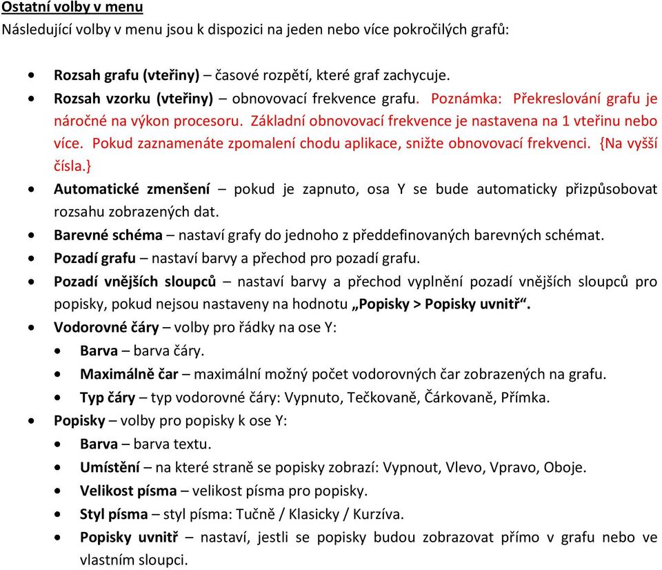 Pokud zaznamenáte zpomalení chodu aplikace, snižte obnovovací frekvenci. {Na vyšší čísla.} Automatické zmenšení pokud je zapnuto, osa Y se bude automaticky přizpůsobovat rozsahu zobrazených dat.