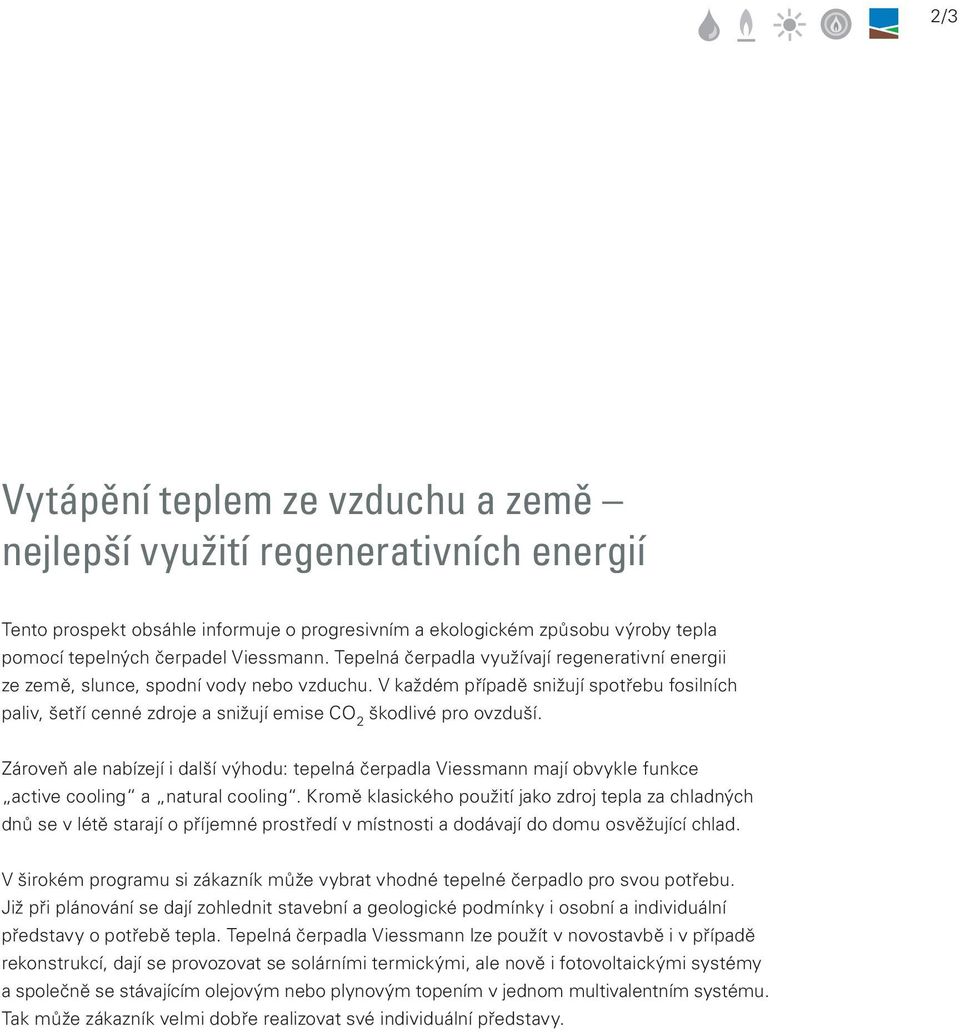 V ka žd ém p ř í p a d ě sni ž ují sp ot ře bu fosilníc h paliv, šetří cenné zdroje a snižují emise CO 2 škodlivé pro ovzduší.