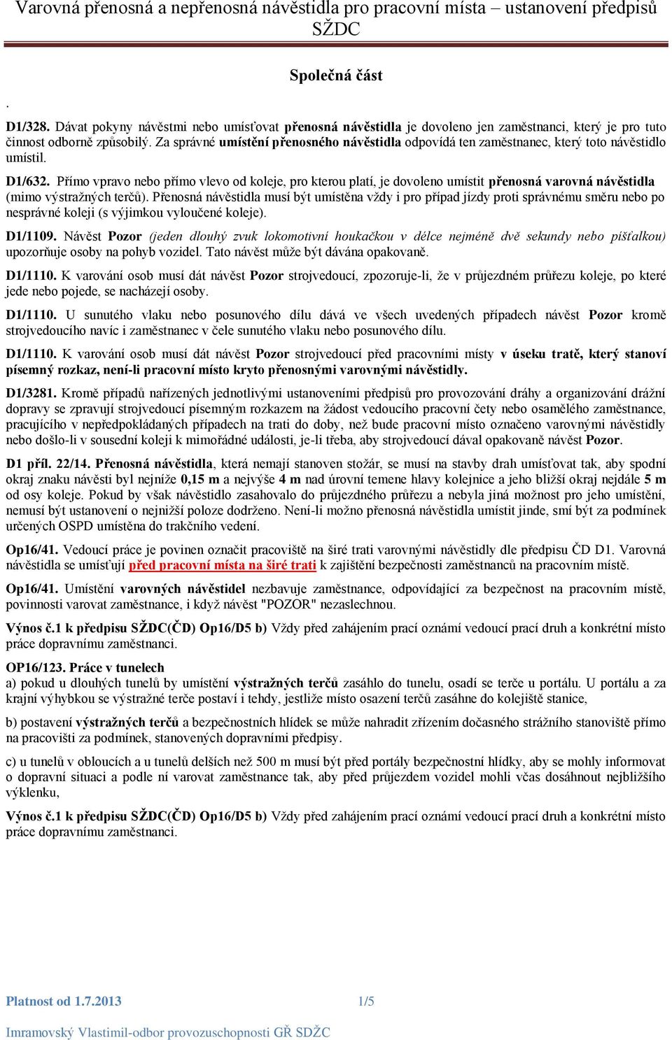 Za správné umístění přenosného návěstidla odpovídá ten zaměstnanec, který toto návěstidlo umístil. D1/632.