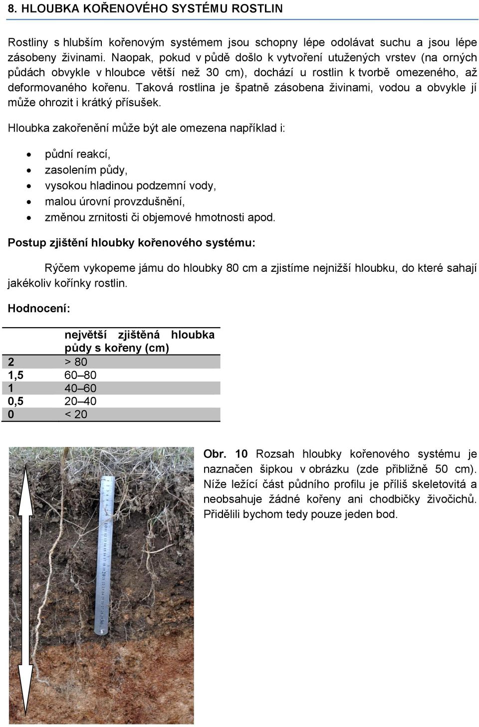 Taková rostlina je špatně zásobena živinami, vodou a obvykle jí může ohrozit i krátký přísušek.
