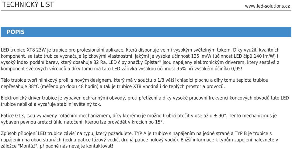 LED čipy značky Epistar jsou napájeny elektronickým driverem, který sestává z komponent světových výrobců a díky tomu má tato LED zářivka vysokou účinnost 95% při vysokém účiníku 0,95!