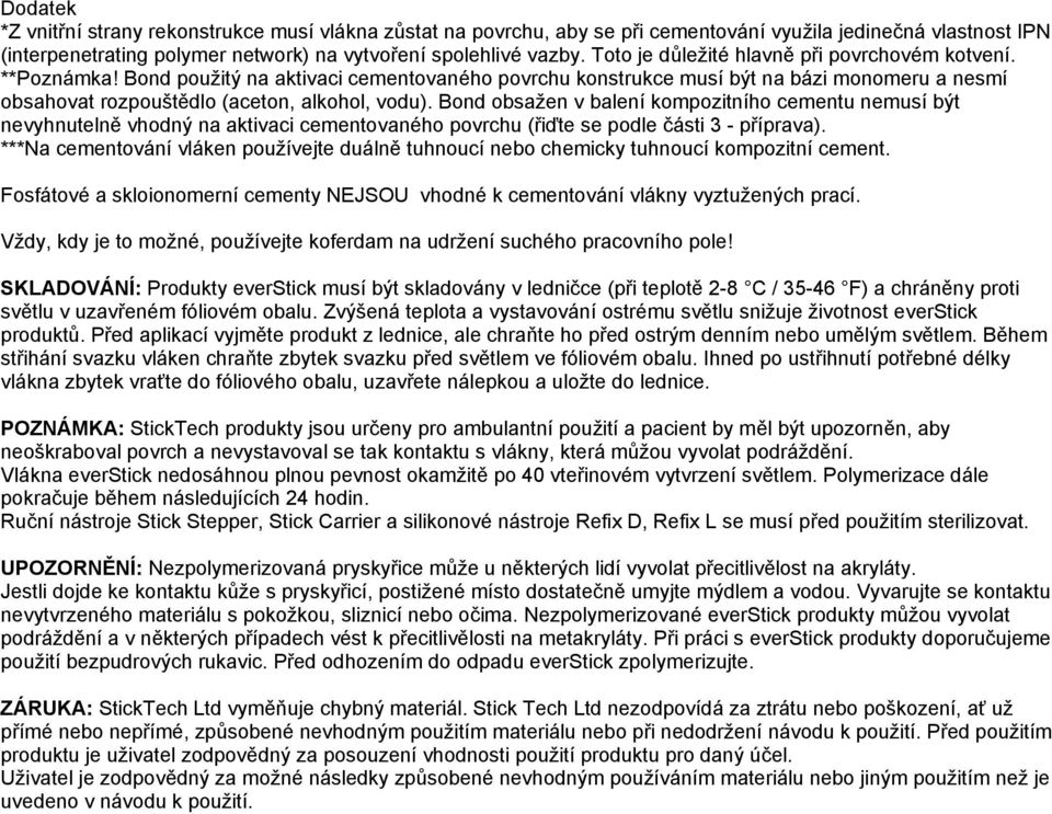 Bond obsažen v balení kompozitního cementu nemusí být nevyhnutelně vhodný na aktivaci cementovaného povrchu (řiďte se podle části 3 - příprava).