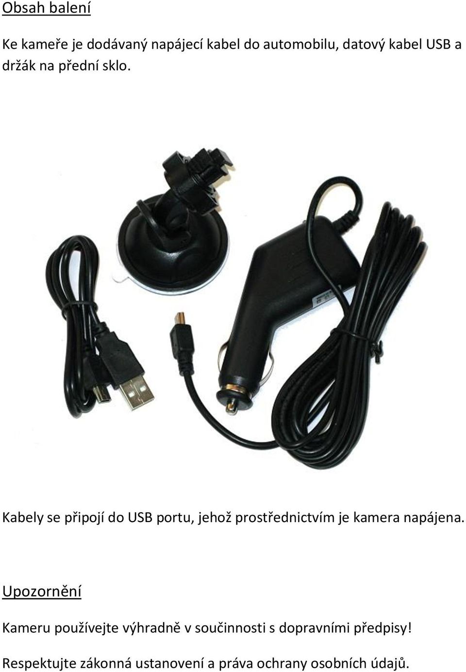 Kabely se připojí do USB portu, jehož prostřednictvím je kamera napájena.