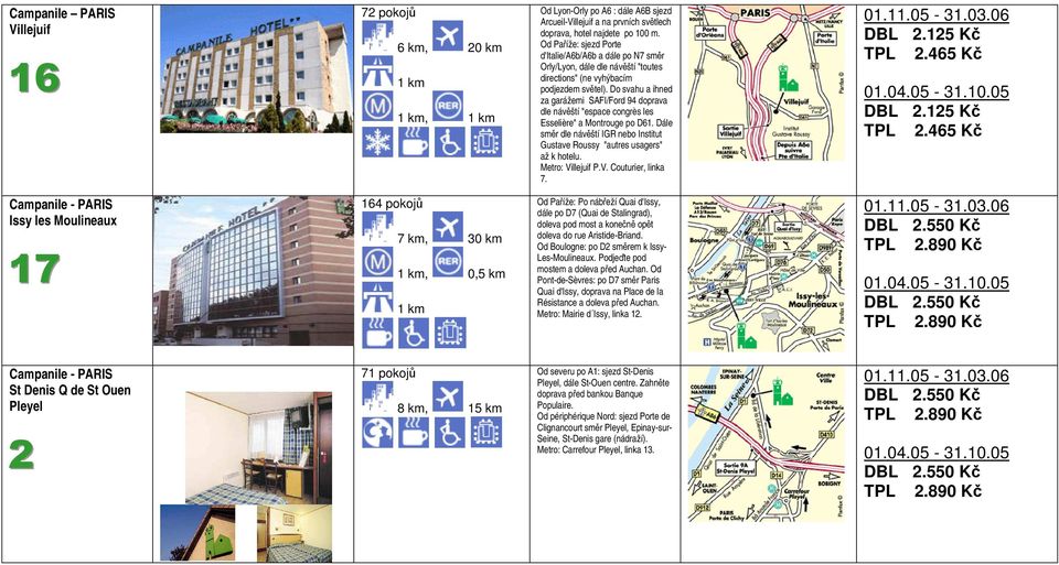 Do svahu a ihned za garážemi SAFI/Ford 94 doprava dle návěští "espace congrès les Esselière" a Montrouge po D61. Dále směr dle návěští IGR nebo Institut Gustave Roussy "autres usagers" až k hotelu.