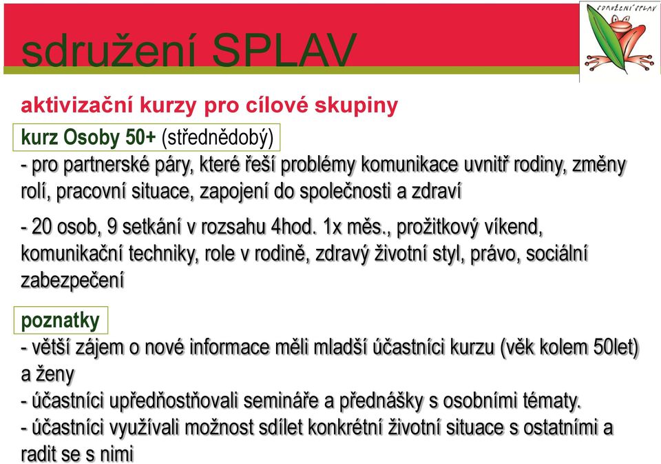 , prožitkový víkend, komunikační techniky, role v rodině, zdravý životní styl, právo, sociální zabezpečení poznatky - větší zájem o nové informace