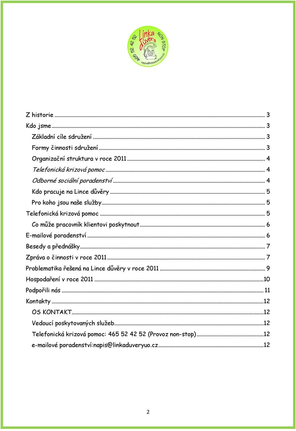 .. 6 E-mailové poradenství... 6 Besedy a přednášky... 7 Zpráva o činnosti v roce 2011... 7 Problematika řešená na Lince důvěry v roce 2011... 9 Hospodaření v roce 2011.