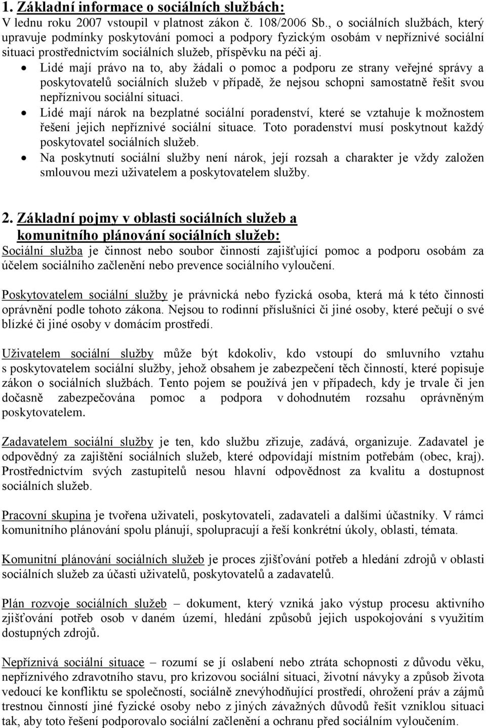 Lidé mají právo na to, aby žádali o pomoc a podporu ze strany veřejné správy a poskytovatelů sociálních služeb v případě, že nejsou schopni samostatně řešit svou nepříznivou sociální situaci.