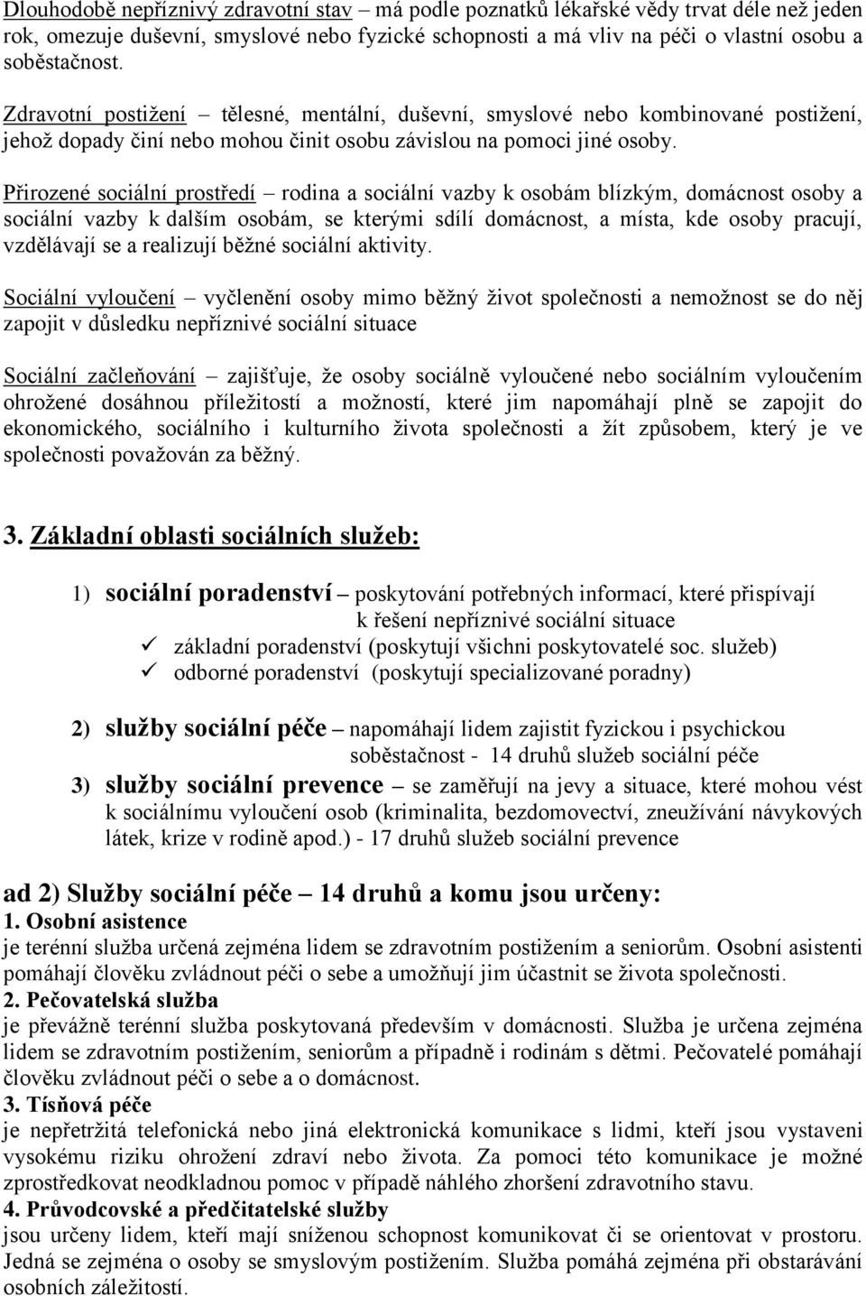 Přirozené sociální prostředí rodina a sociální vazby k osobám blízkým, domácnost osoby a sociální vazby k dalším osobám, se kterými sdílí domácnost, a místa, kde osoby pracují, vzdělávají se a