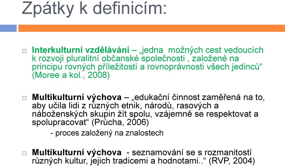 , 2008) Multikulturní výchova edukační činnost zaměřená na to, aby učila lidi z různých etnik, národů, rasových a náboženských skupin