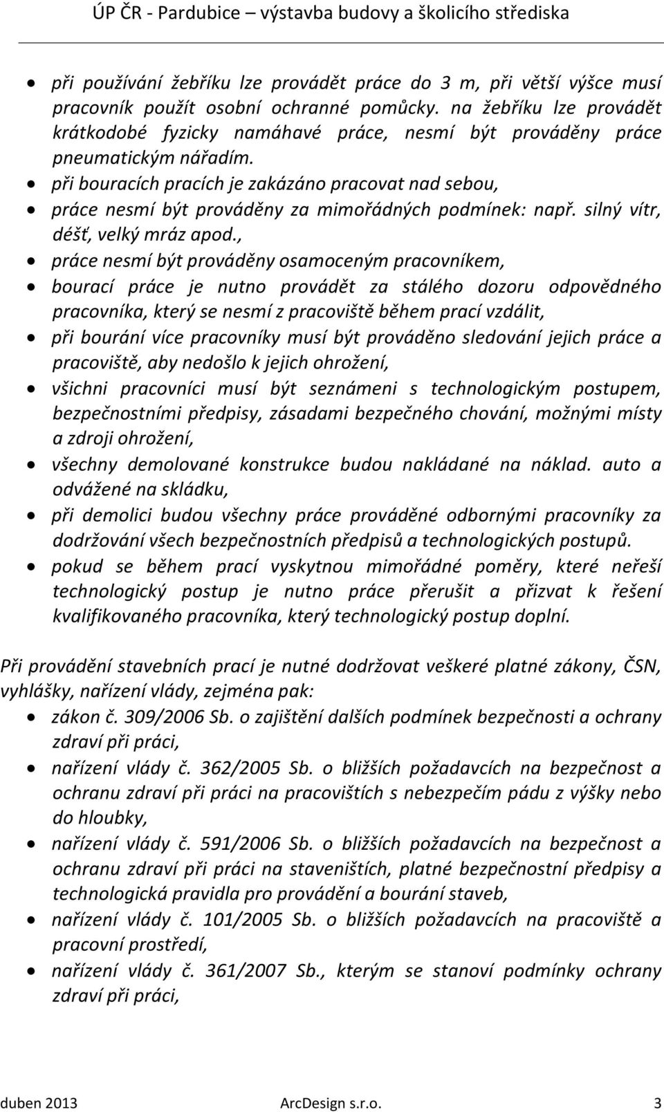 při bouracích pracích je zakázáno pracovat nad sebou, práce nesmí být prováděny za mimořádných podmínek: např. silný vítr, déšť, velký mráz apod.