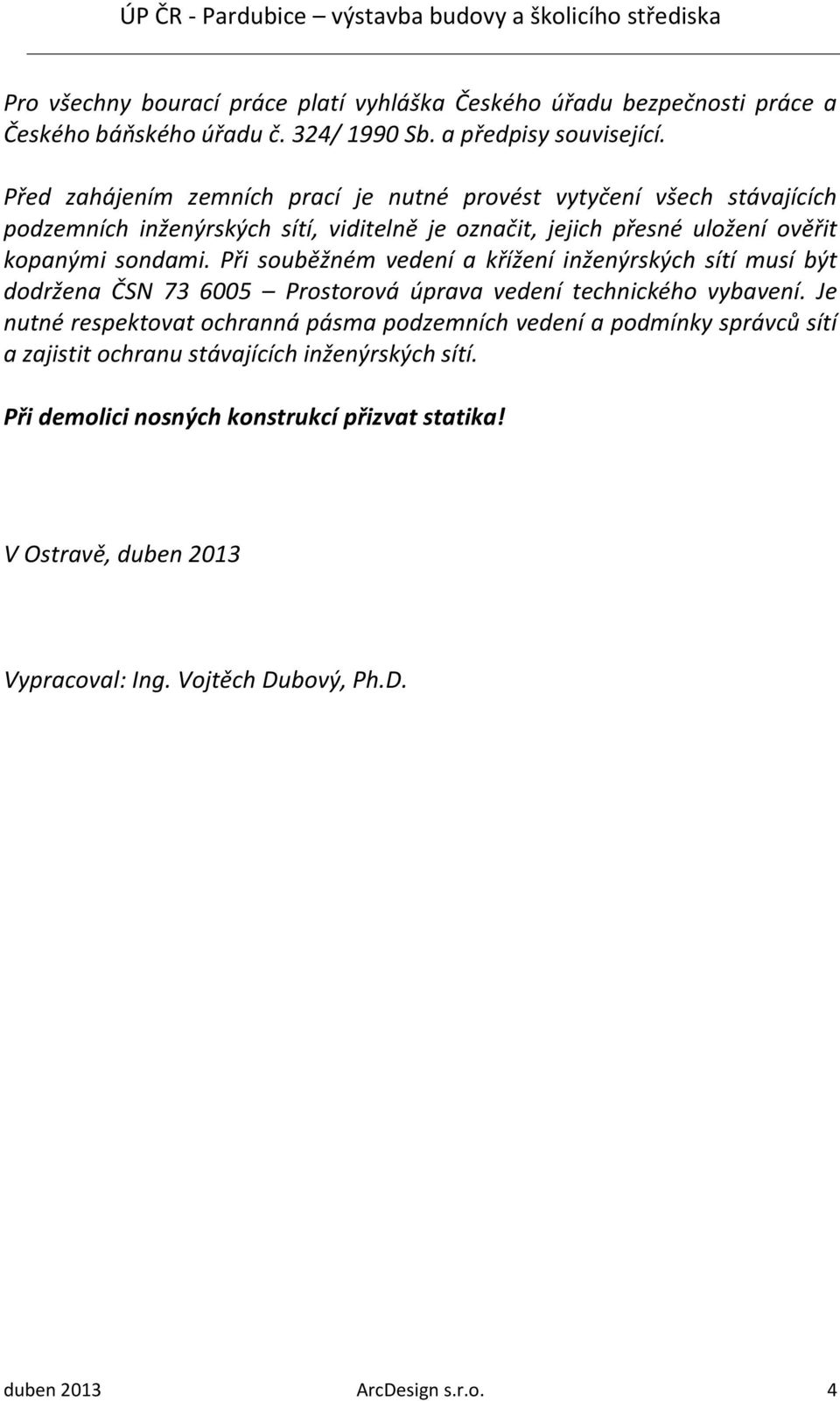 Při souběžném vedení a křížení inženýrských sítí musí být dodržena ČSN 73 6005 Prostorová úprava vedení technického vybavení.