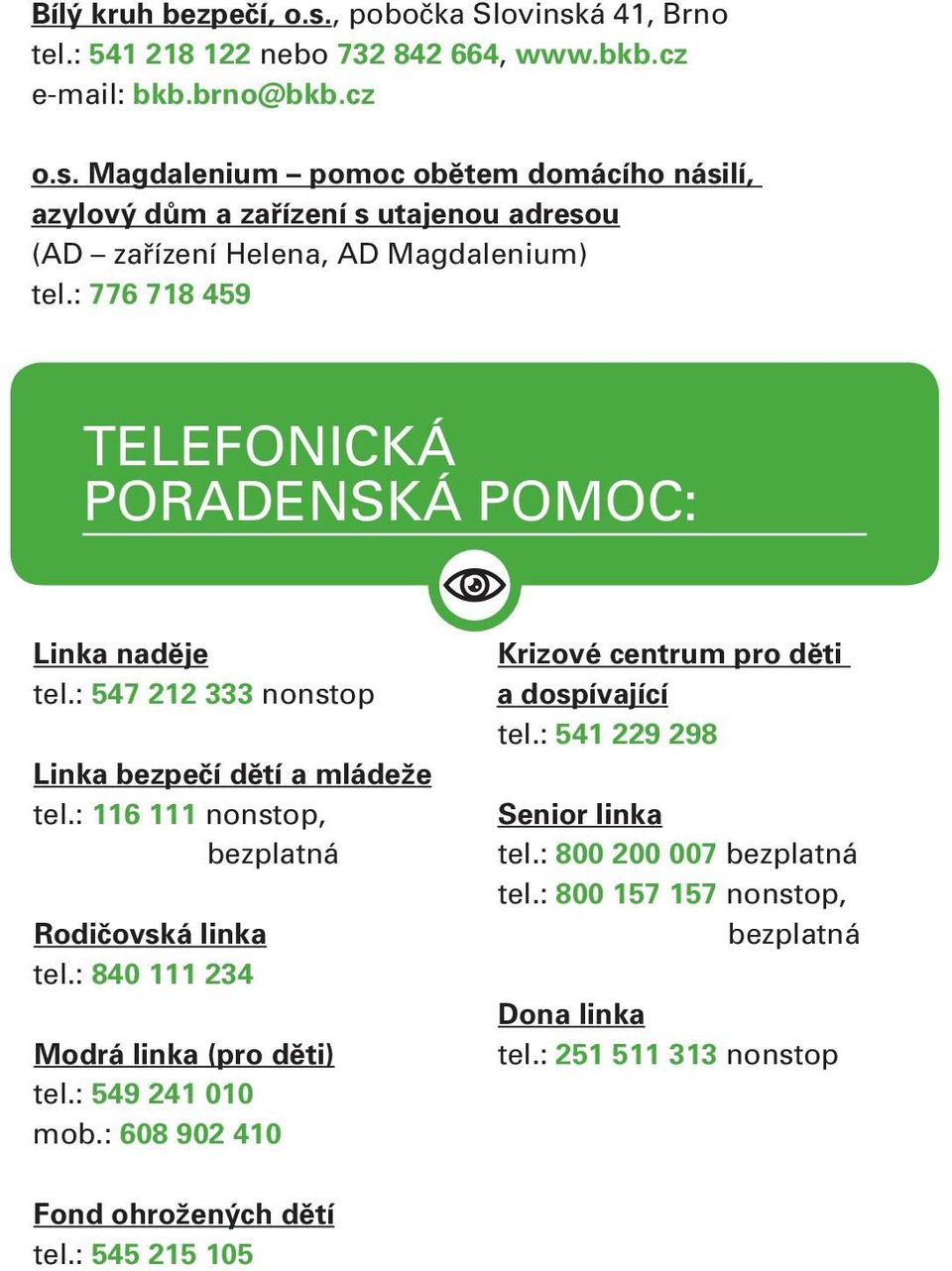 : 840 111 234 Modrá linka (pro děti) tel.: 549 241 010 mob.: 608 902 410 Krizové centrum pro děti a dospívající tel.: 541 229 298 Senior linka tel.: 800 200 007 bezplatná tel.