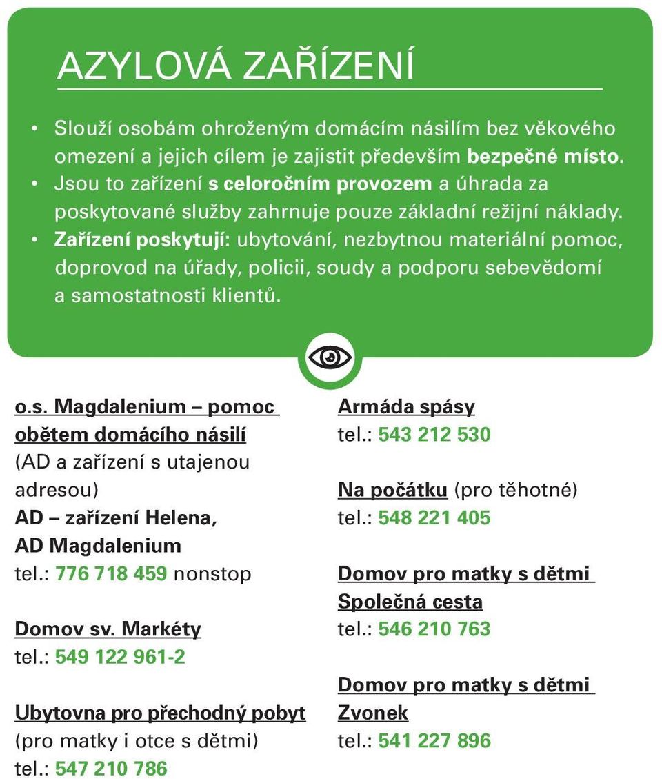 Zařízení poskytují: ubytování, nezbytnou materiální pomoc, doprovod na úřady, policii, soudy a podporu sebevědomí a samostatnosti klientů. o.s. Magdalenium pomoc obětem domácího násilí (AD a zařízení s utajenou adresou) AD zařízení Helena, AD Magdalenium tel.