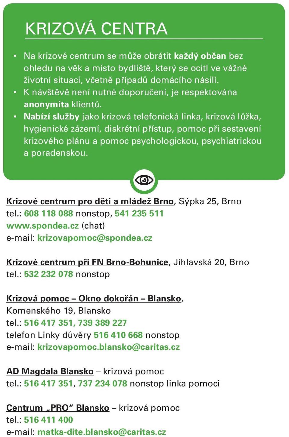 Nabízí služby jako krizová telefonická linka, krizová lůžka, hygienické zázemí, diskrétní přístup, pomoc při sestavení krizového plánu a pomoc psychologickou, psychiatrickou a poradenskou.