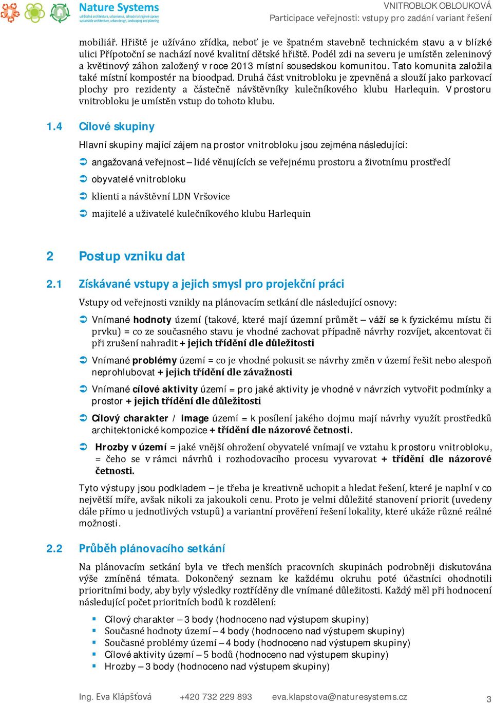Druhá část vnitrobloku je zpevněná a slouží jako parkovací plochy pro rezidenty a částečně návštěvníky kulečníkového klubu Harlequin. V prostoru vnitrobloku je umístěn vstup do tohoto klubu.