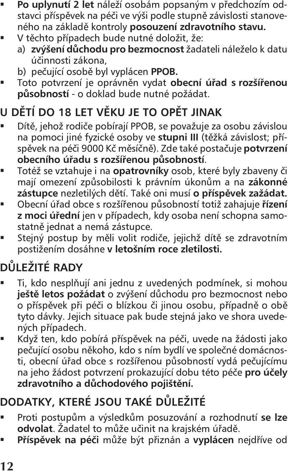 ! Toto potvrzení je oprávněn vydat obecní úřad s rozšířenou působností - o doklad bude nutné požádat. U DĚTÍ DO 18 LET VĚKU JE TO OPĚT JINAK!