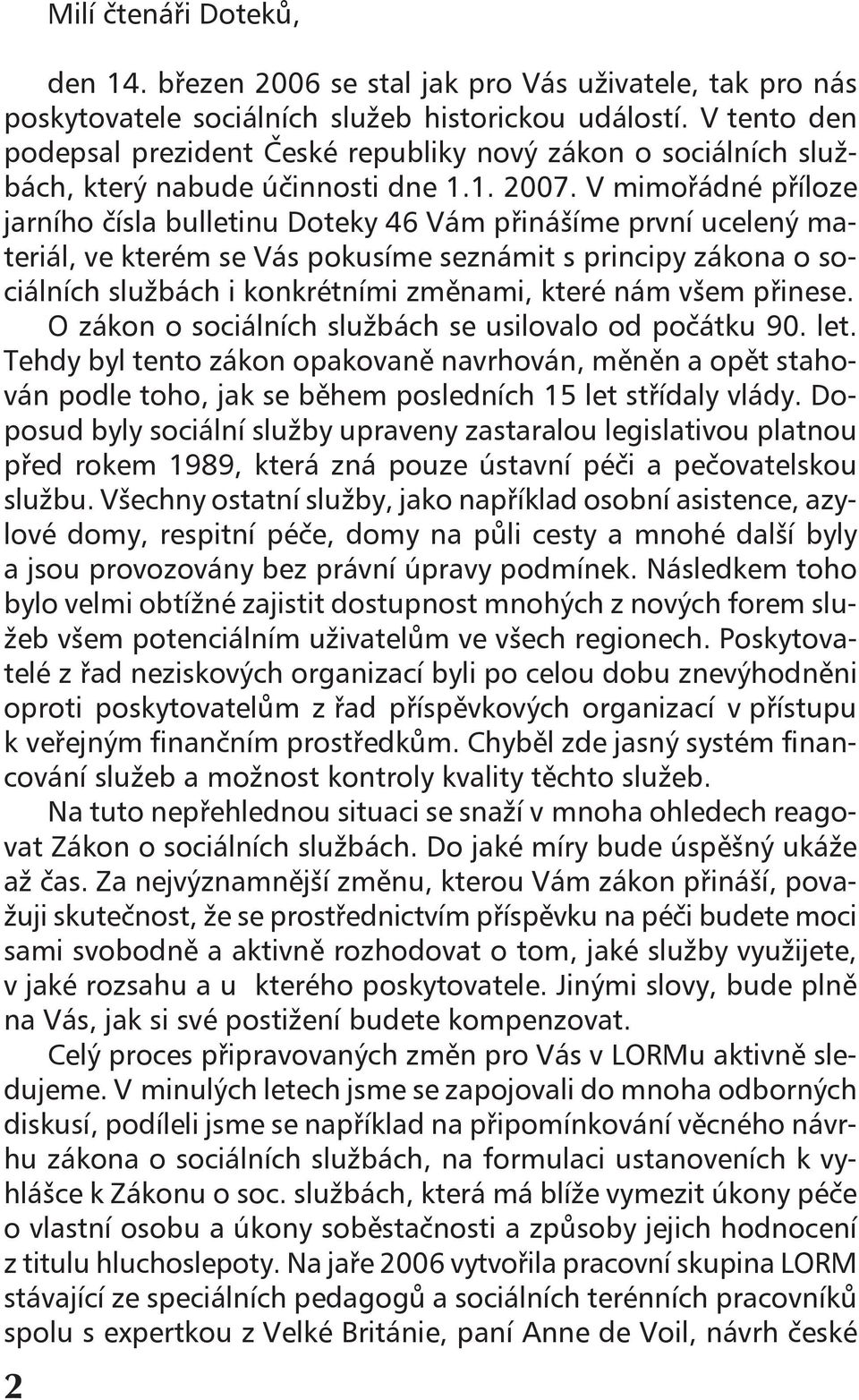 V mimořádné příloze jarního čísla bulletinu Doteky 46 Vám přinášíme první ucelený materiál, ve kterém se Vás pokusíme seznámit s principy zákona o sociálních službách i konkrétními změnami, které nám