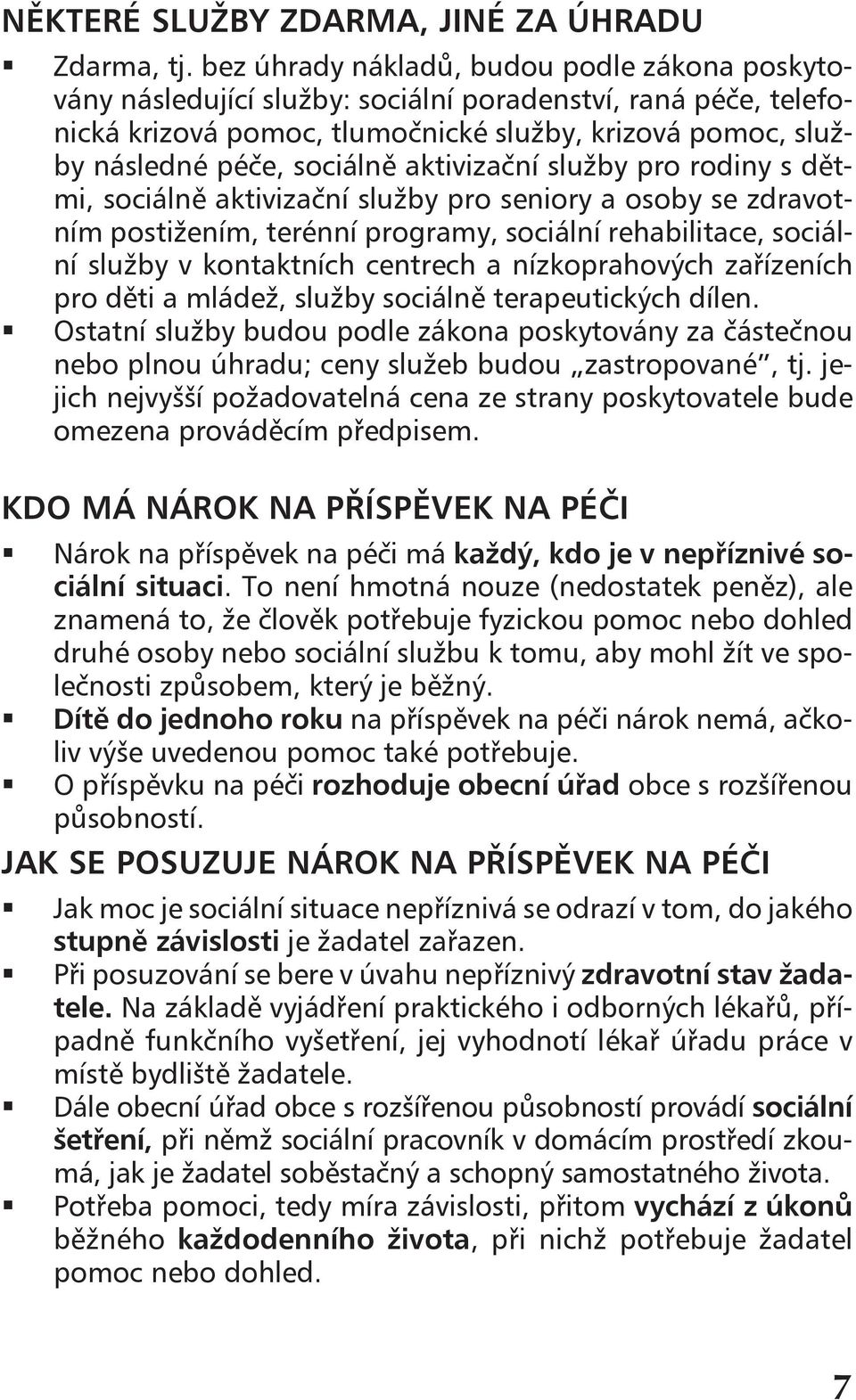 aktivizační služby pro rodiny s dětmi, sociálně aktivizační služby pro seniory a osoby se zdravotním postižením, terénní programy, sociální rehabilitace, sociální služby v kontaktních centrech a