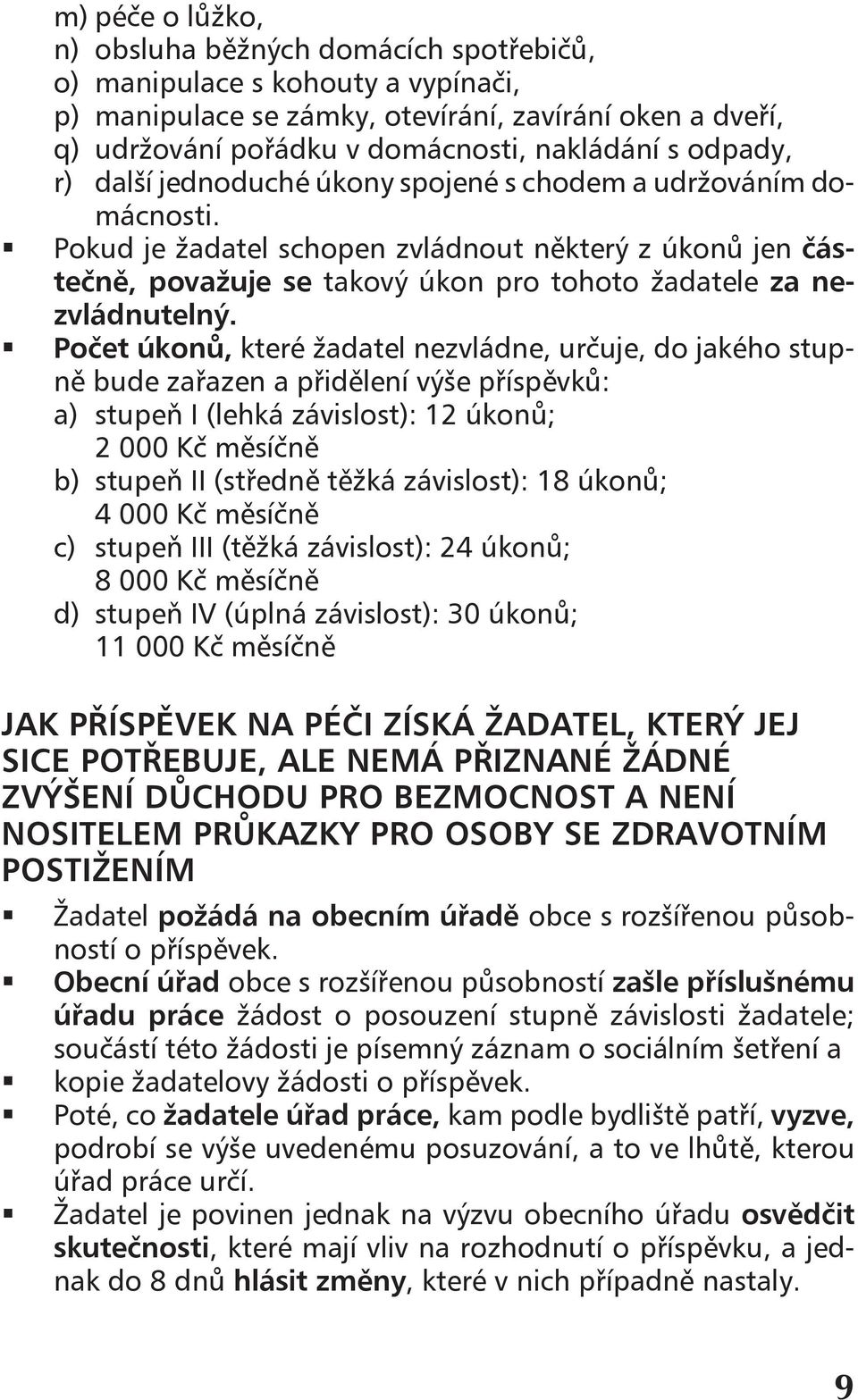 ! Pokud je žadatel schopen zvládnout některý z úkonů jen částečně, považuje se takový úkon pro tohoto žadatele za nezvládnutelný.