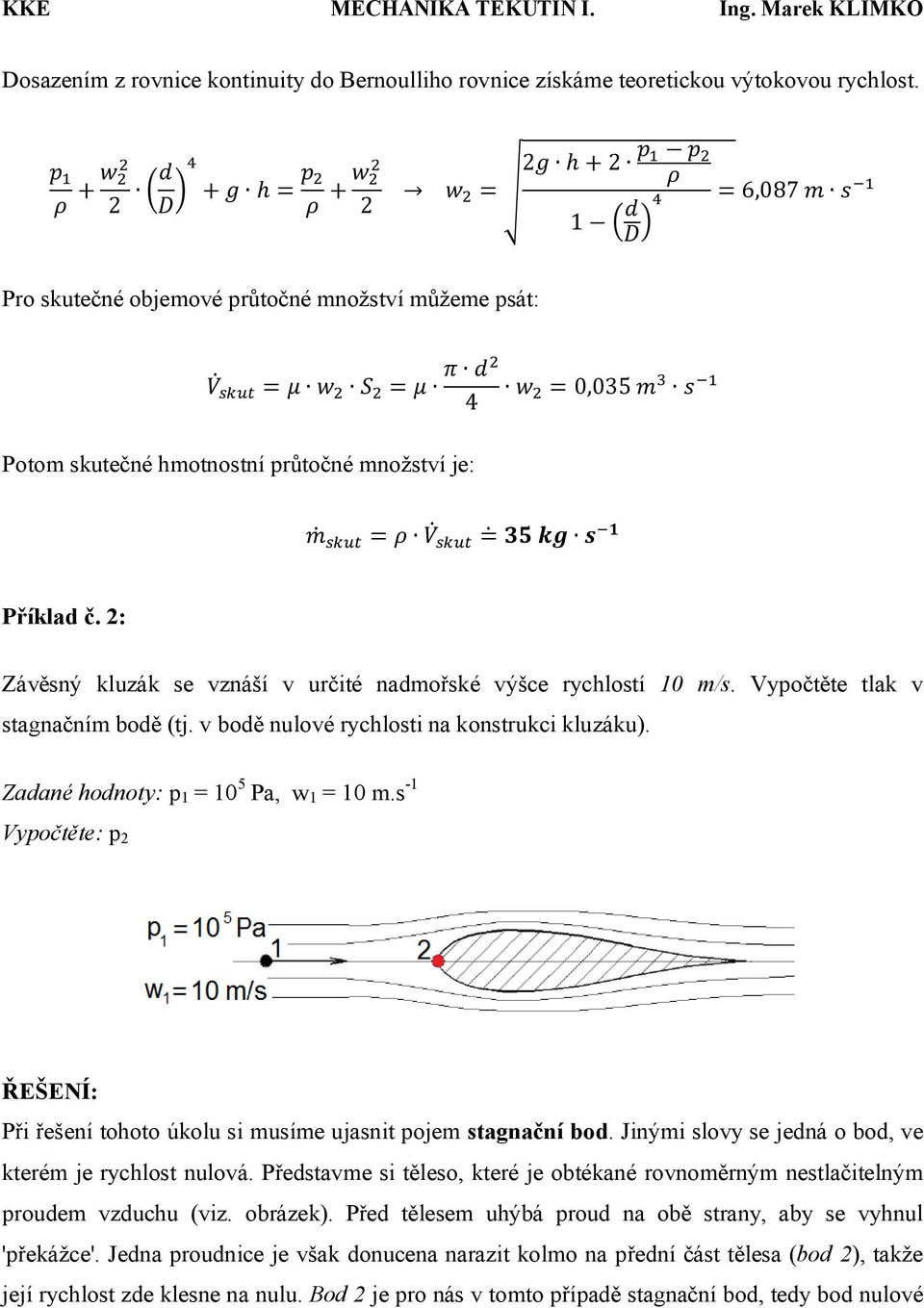 = 35 kg s 1 Příklad č. 2: Závěsný kluzák se vznáší v určité nadmořské výšce rychlostí 10 m/s. Vypočtěte tlak v stagnačním bodě (tj. v bodě nulové rychlosti na konstrukci kluzáku).