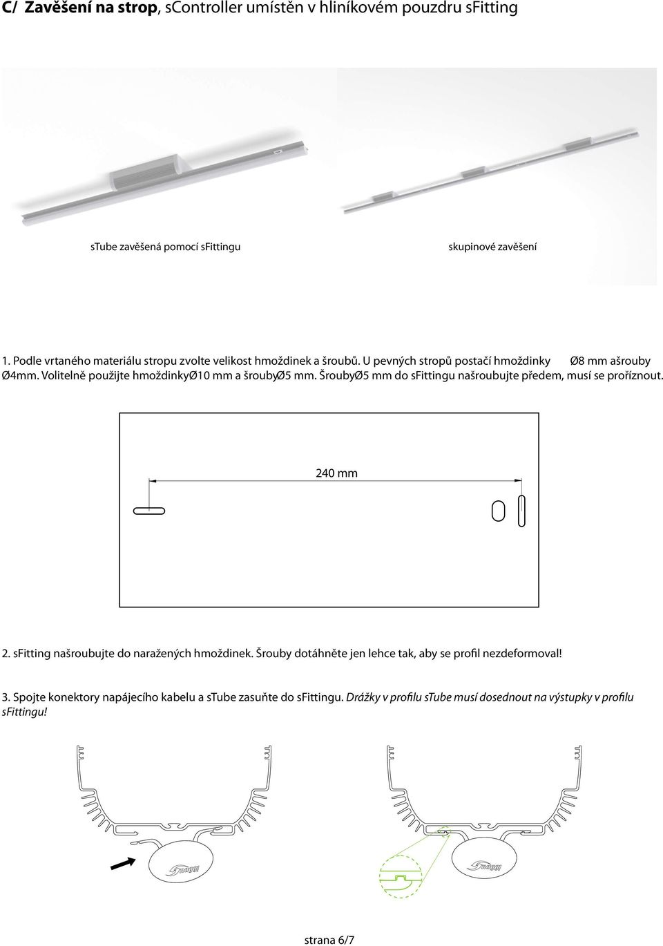 Volitelně použijte hmoždinky Ø10 mm a šrouby Ø5 mm. Šrouby Ø5 mm do sfittingu našroubujte předem, musí se proříznout. 240 mm 2.