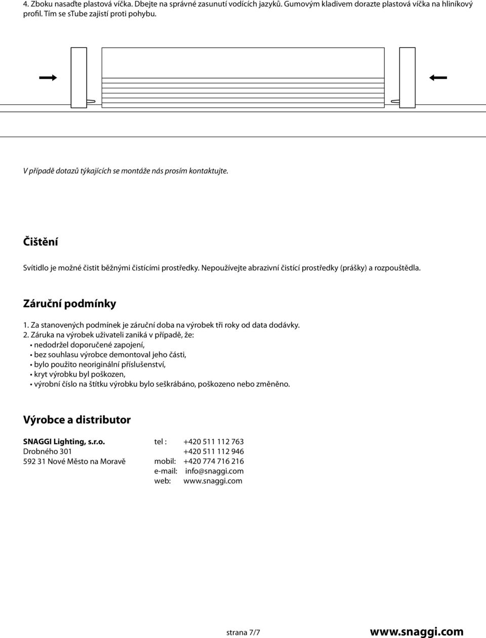 Záruční podmínky 1. Za stanovených podmínek je záruční doba na výrobek tři roky od data dodávky. 2.